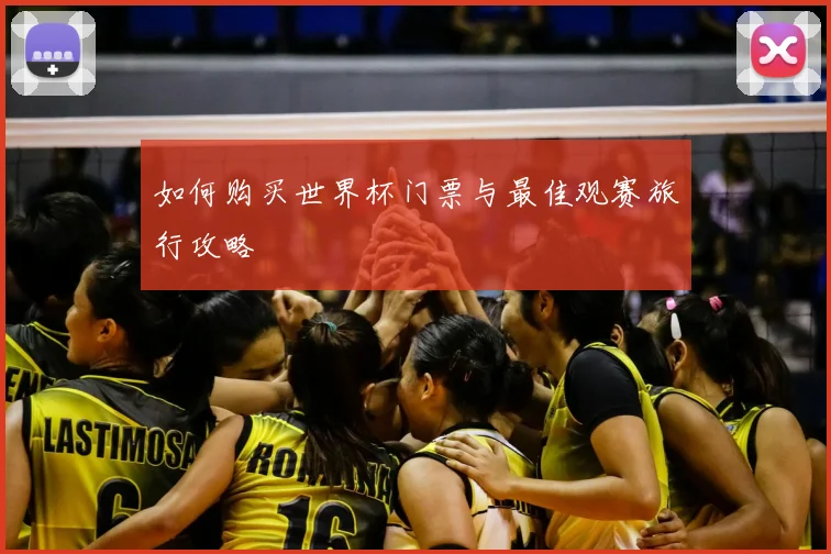 如何购买世界杯门票与最佳观赛旅行攻略