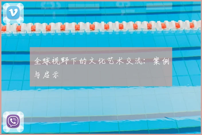 全球视野下的文化艺术交流：案例与启示